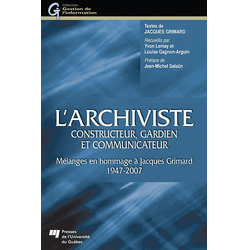 L'archiviste constructeur, gardien et communicateur: mélanges offerts à Jacques-Grimard (1947-2007) - [libre accès numérique]